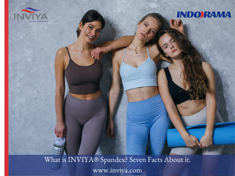WHAT IS INVIYA® SPANDEX? SEVEN FACTS ABOUT IT THAT MAKES FASHION TRENDS MORE COMFORTABLE